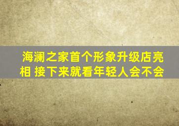 海澜之家首个形象升级店亮相 接下来就看年轻人会不会